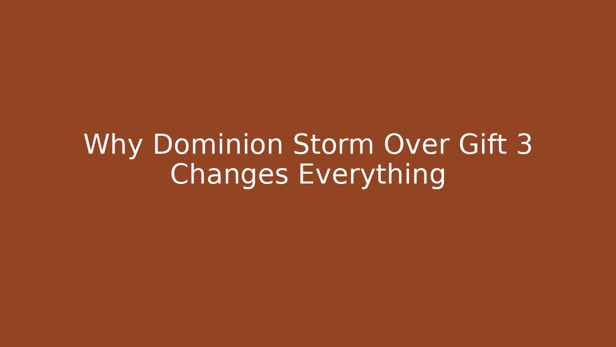 Why Dominion Storm Over Gift 3 Changes Everything