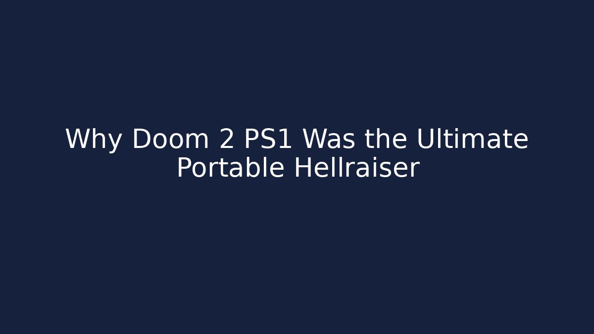 Why Doom 2 PS1 Was the Ultimate Portable Hellraiser