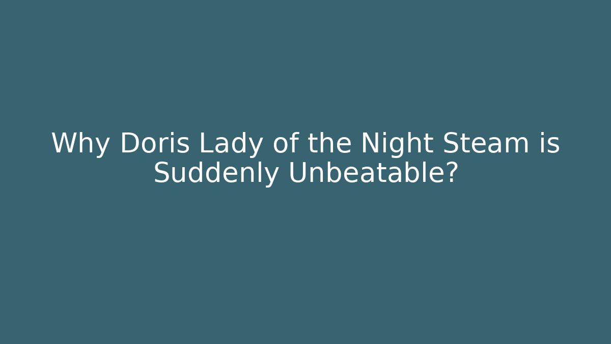 Why Doris Lady of the Night Steam is Suddenly Unbeatable?