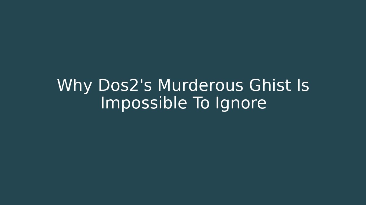 Why Dos2's Murderous Ghist Is Impossible To Ignore
