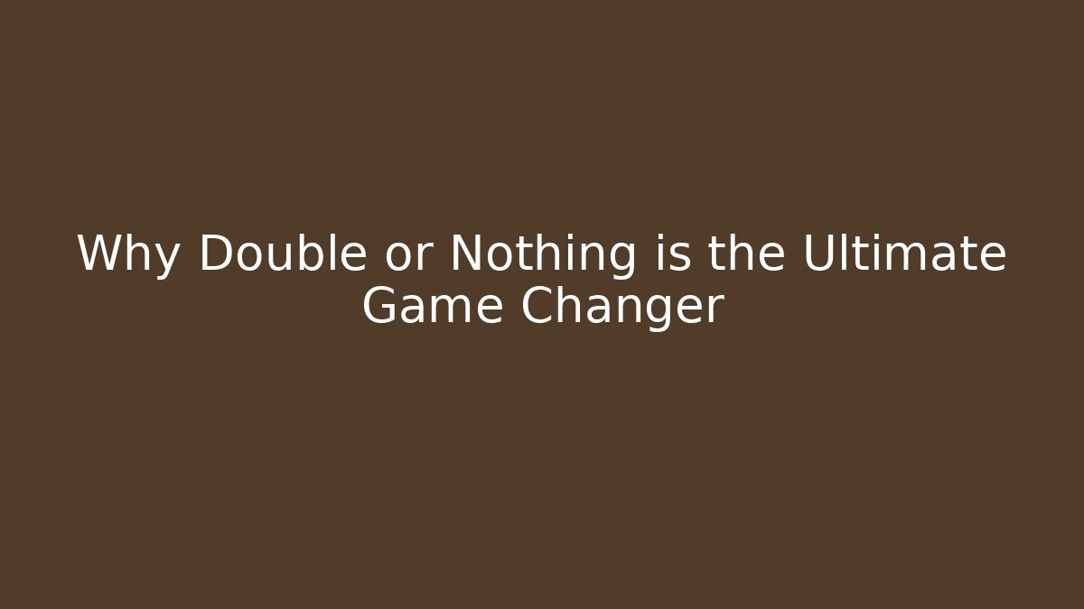 Why Double or Nothing is the Ultimate Game Changer