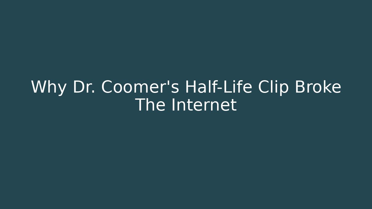 Why Dr. Coomer's Half-Life Clip Broke The Internet