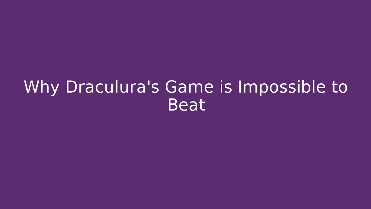 Why Draculura's Game is Impossible to Beat