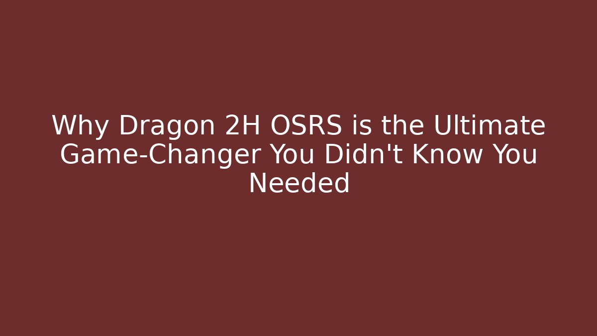 Why Dragon 2H OSRS is the Ultimate Game-Changer You Didn't Know You Needed