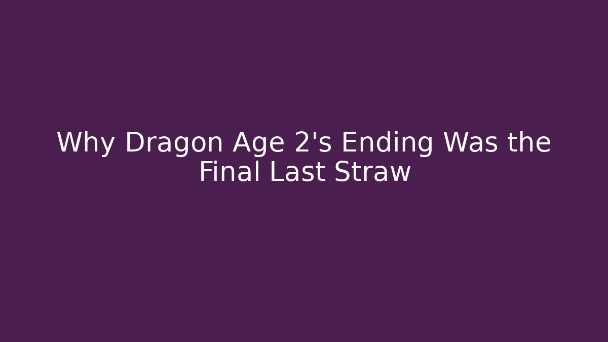 Why Dragon Age 2's Ending Was the Final Last Straw
