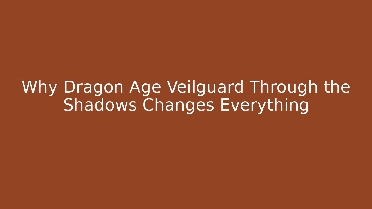 Why Dragon Age Veilguard Through the Shadows Changes Everything - Método de Aprovação