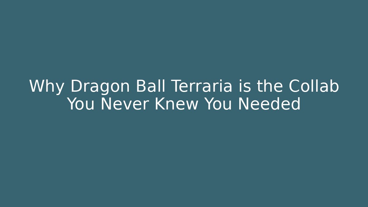 Why Dragon Ball Terraria is the Collab You Never Knew You Needed