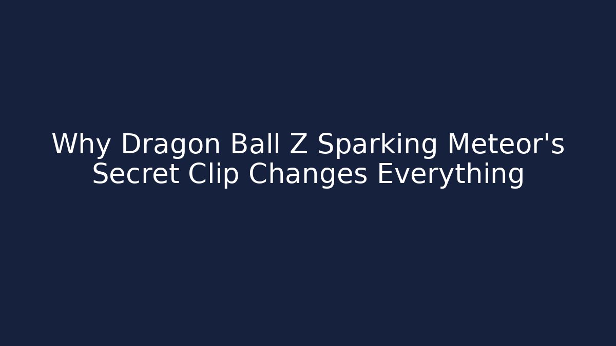 Why Dragon Ball Z Sparking Meteor's Secret Clip Changes Everything