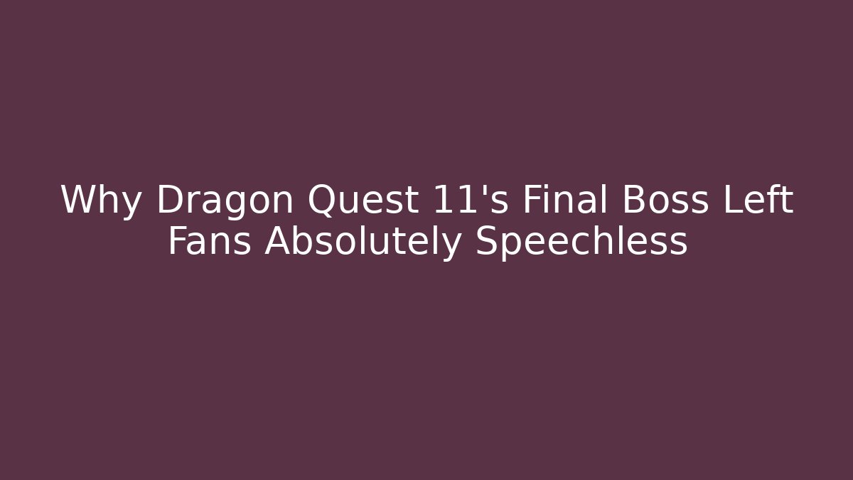 Why Dragon Quest 11's Final Boss Left Fans Absolutely Speechless