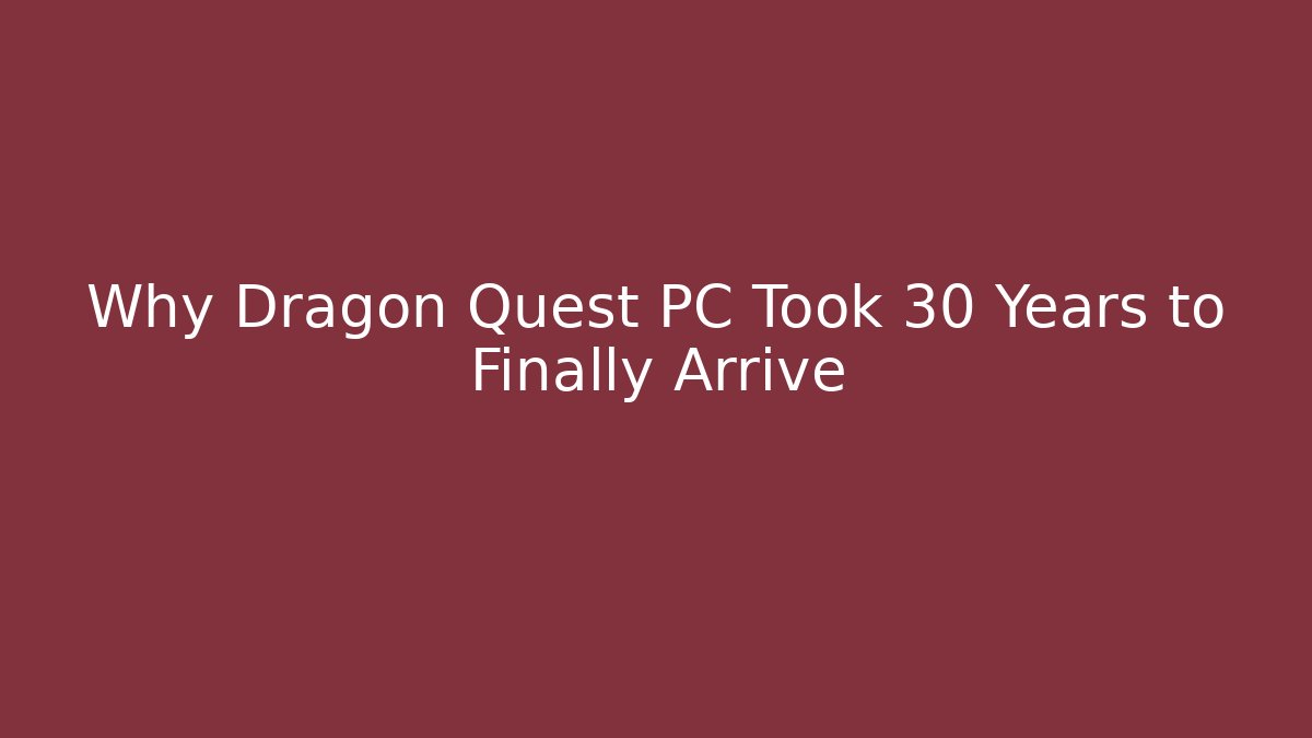 Why Dragon Quest PC Took 30 Years to Finally Arrive