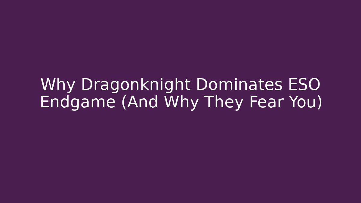 Why Dragonknight Dominates ESO Endgame (And Why They Fear You)