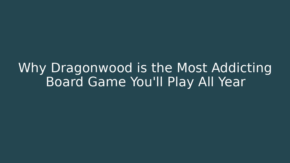 Why Dragonwood is the Most Addicting Board Game You'll Play All Year