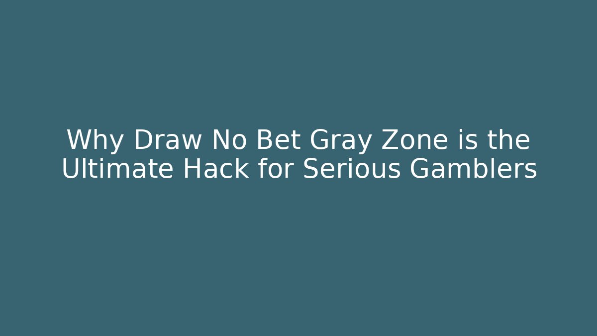 Why Draw No Bet Gray Zone is the Ultimate Hack for Serious Gamblers - Método de Aprovação