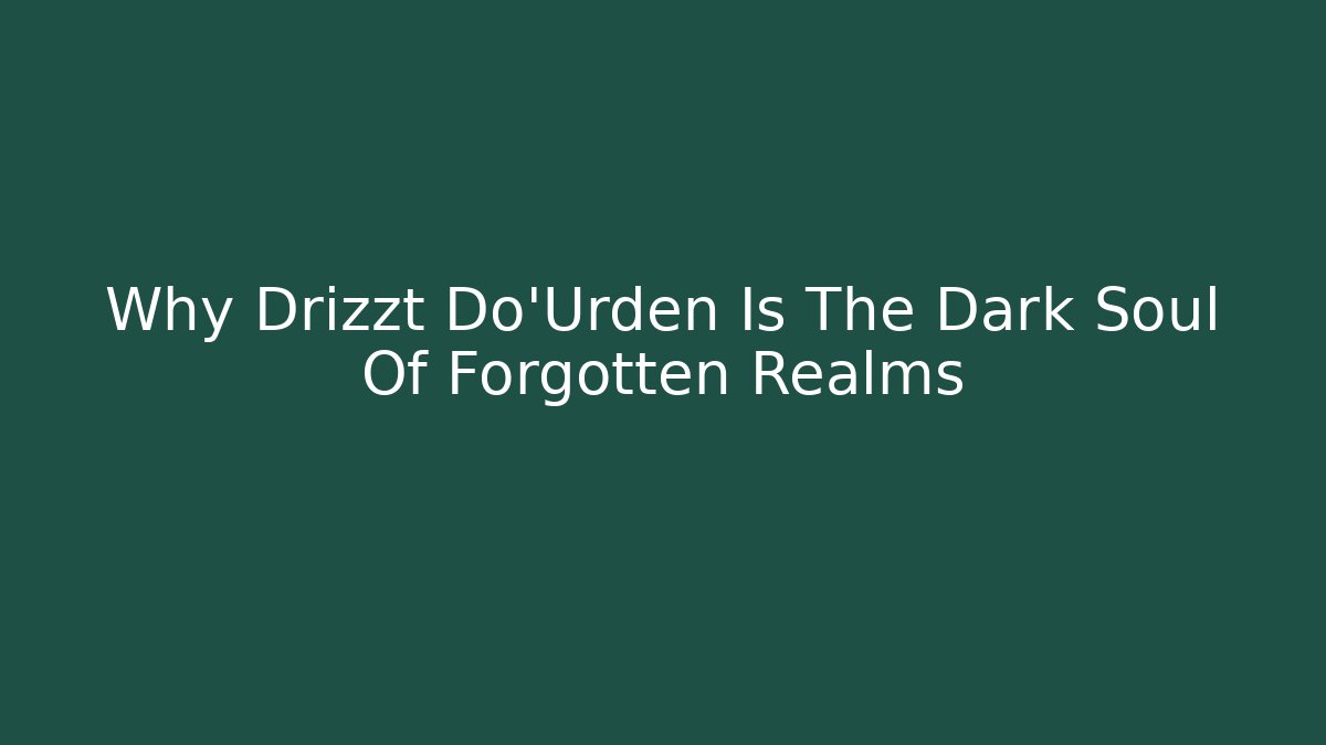Why Drizzt Do'Urden Is The Dark Soul Of Forgotten Realms - Método de Aprovação
