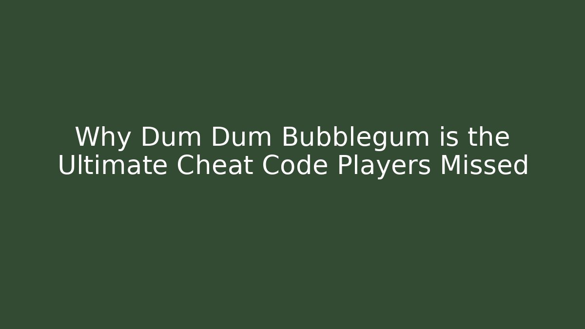 Why Dum Dum Bubblegum is the Ultimate Cheat Code Players Missed