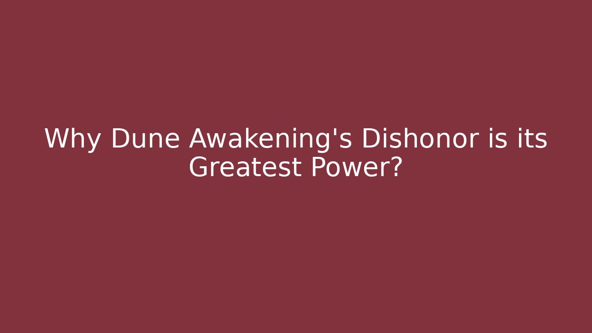Why Dune Awakening's Dishonor is its Greatest Power?
