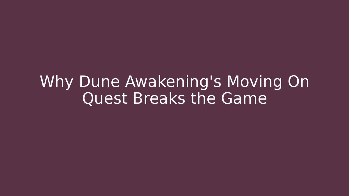 Why Dune Awakening's Moving On Quest Breaks the Game