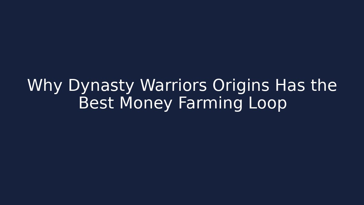 Why Dynasty Warriors Origins Has the Best Money Farming Loop - Método de Aprovação