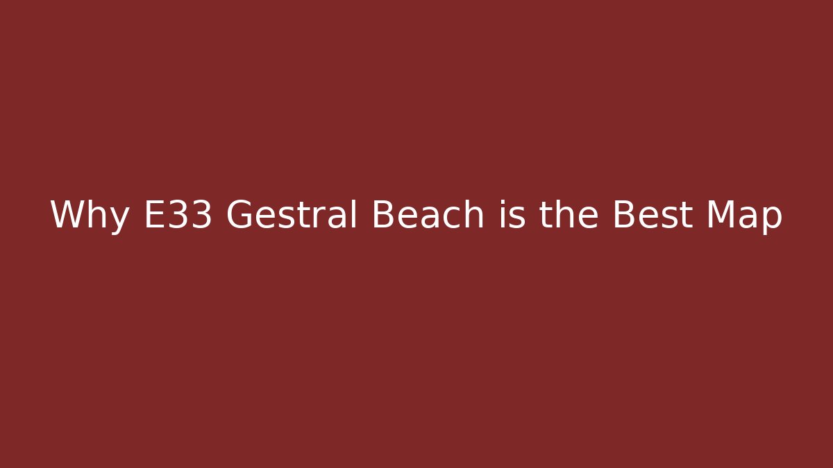 Why E33 Gestrál Beach is the Best Map