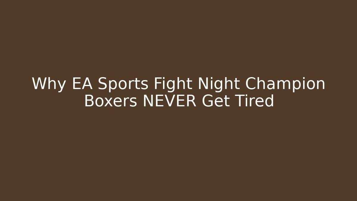Why EA Sports Fight Night Champion Boxers NEVER Get Tired