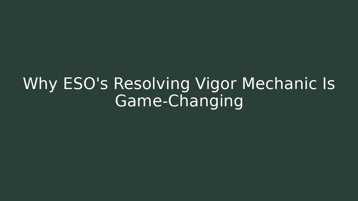 Why ESO's Resolving Vigor Mechanic Is Game-Changing