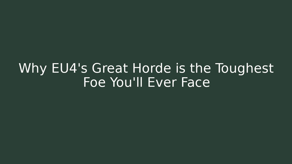 Why EU4’s Great Horde is the Toughest Foe You’ll Ever Face