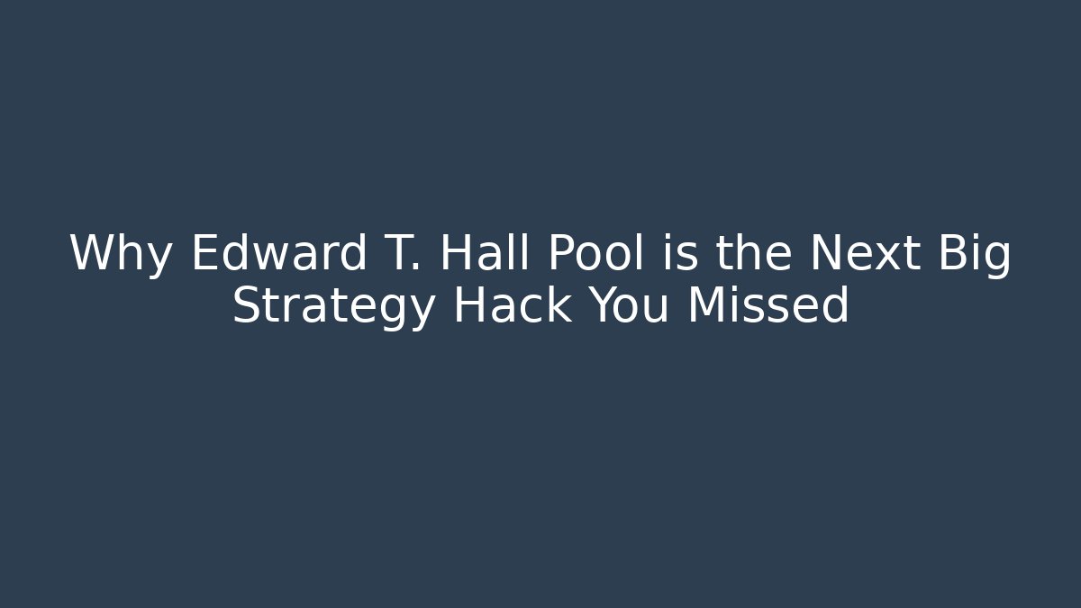 Why Edward T. Hall Pool is the Next Big Strategy Hack You Missed