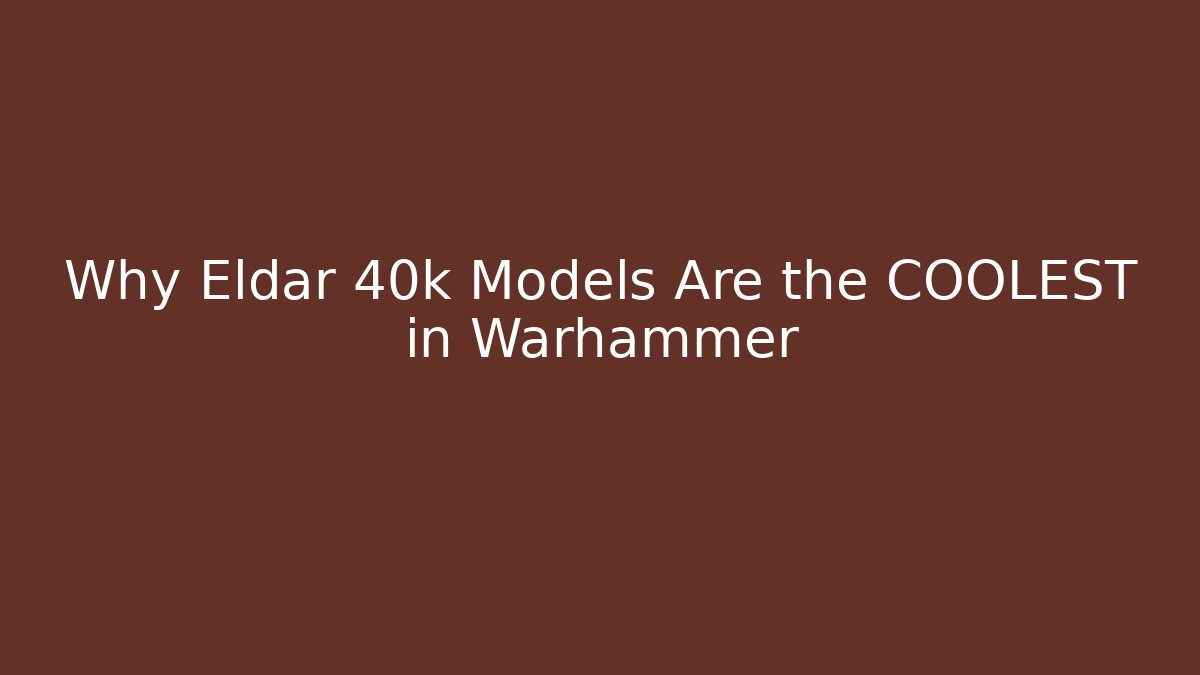 Why Eldar 40k Models Are the COOLEST in Warhammer