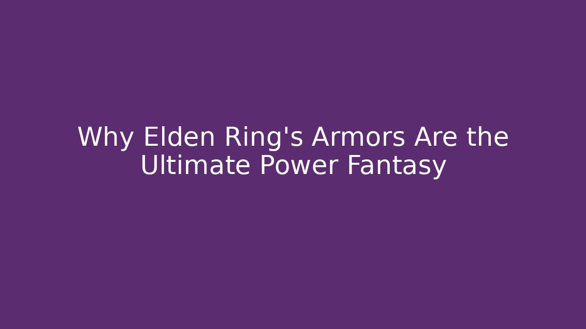 Why Elden Ring's Armors Are the Ultimate Power Fantasy - Método de Aprovação