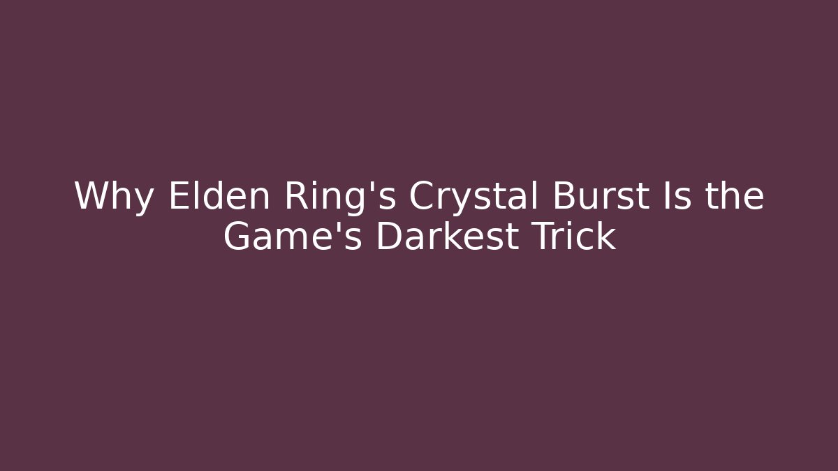 Why Elden Ring’s Crystal Burst Is the Game’s Darkest Trick