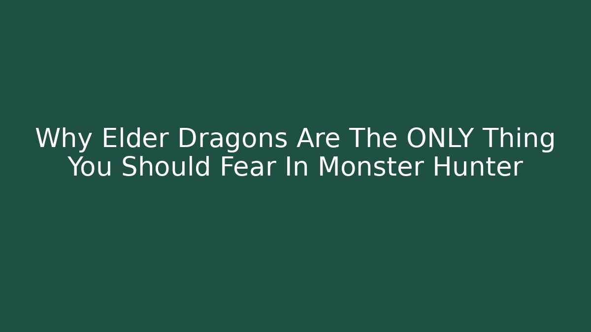 Why Elder Dragons Are The ONLY Thing You Should Fear In Monster Hunter - Método de Aprovação