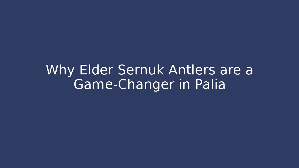 Why Elder Sernuk Antlers are a Game-Changer in Palia - Método de Aprovação