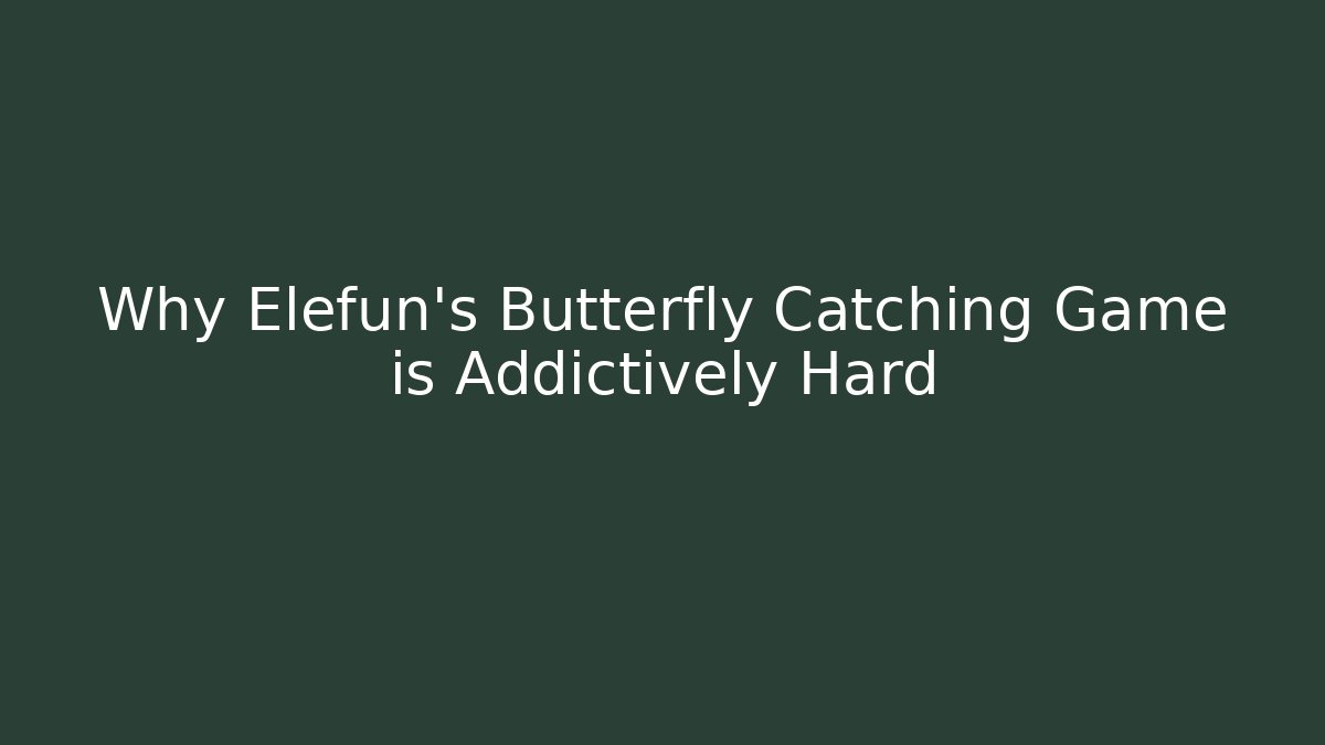 Why Elefun’s Butterfly Catching Game is Addictively Hard