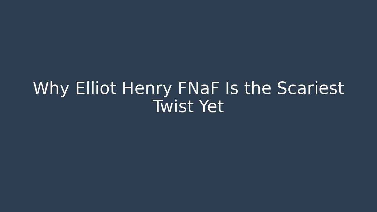 Why Elliot Henry FNaF Is the Scariest Twist Yet