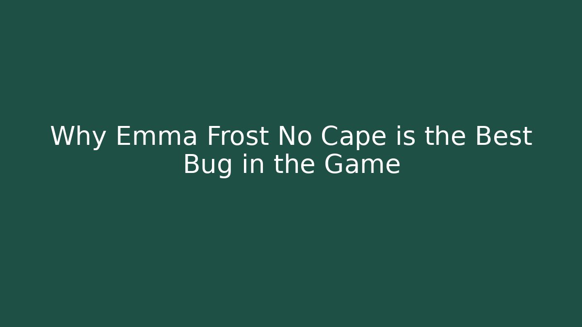 Why Emma Frost No Cape is the Best Bug in the Game