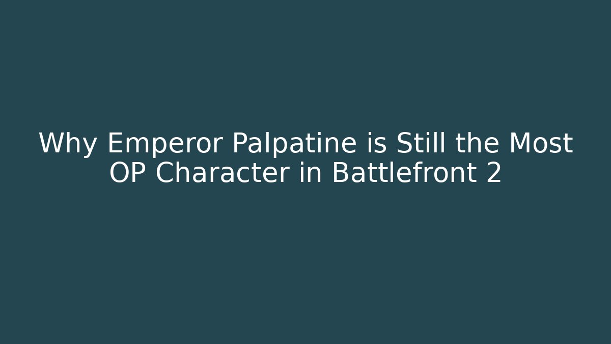 Why Emperor Palpatine is Still the Most OP Character in Battlefront 2