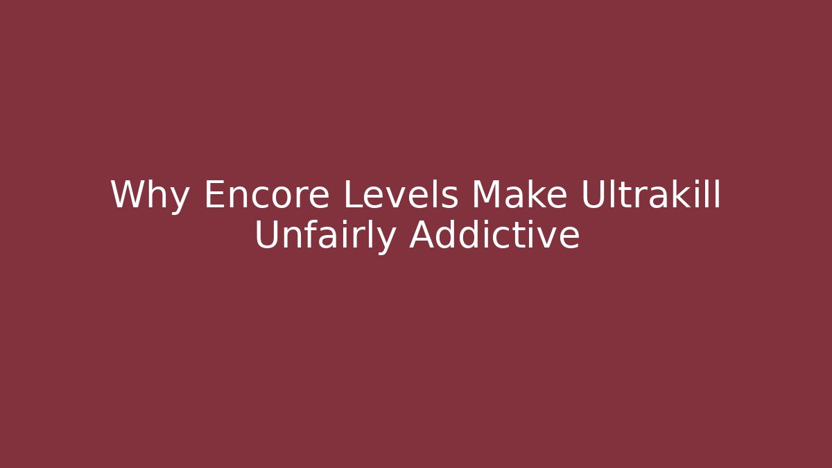 Why Encore Levels Make Ultrakill Unfairly Addictive