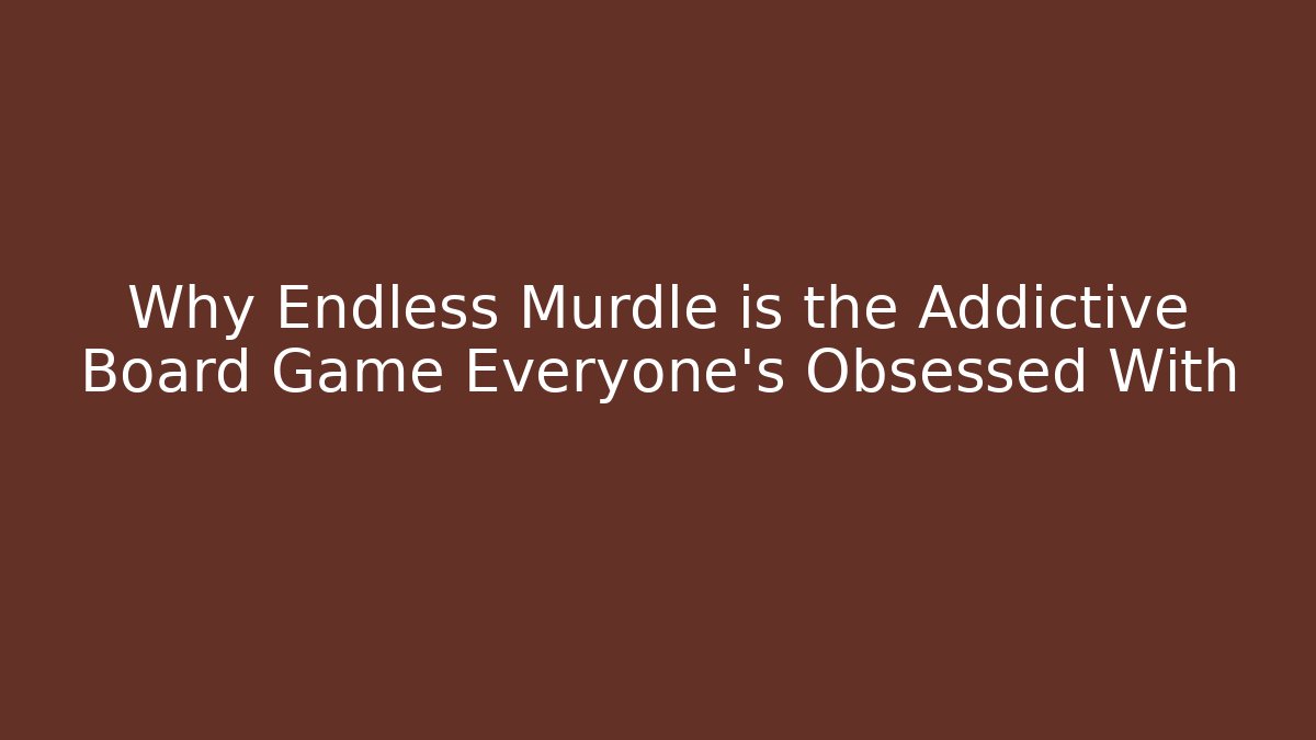 Why Endless Murdle is the Addictive Board Game Everyone’s Obsessed With - Método de Aprovação