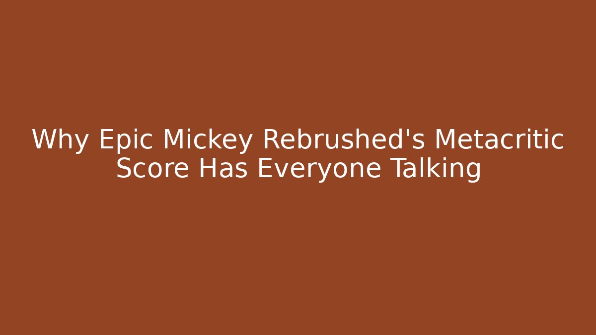 Why Epic Mickey Rebrushed's Metacritic Score Has Everyone Talking