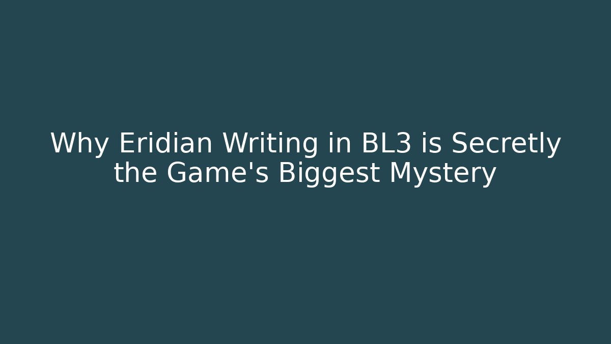 Why Eridian Writing in BL3 is Secretly the Game's Biggest Mystery