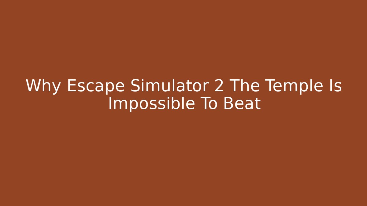 Why Escape Simulator 2 The Temple Is Impossible To Beat - Método de Aprovação