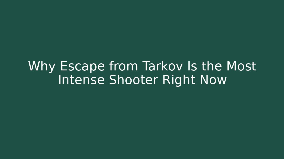 Why Escape from Tarkov Is the Most Intense Shooter Right Now