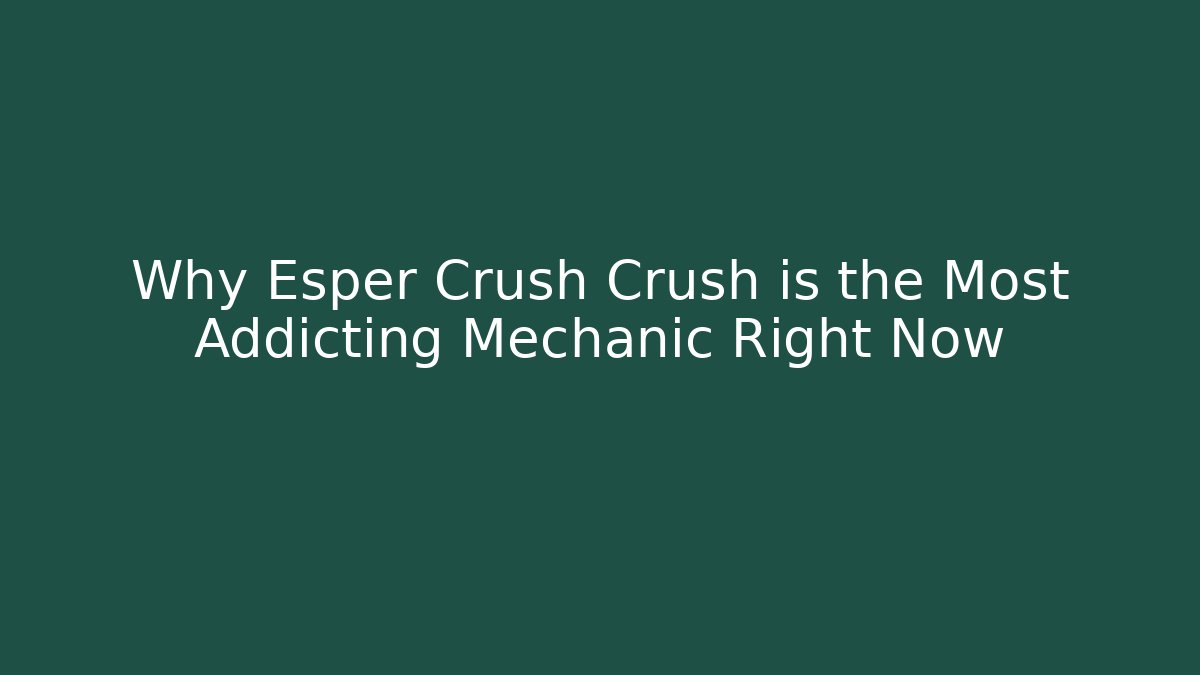 Why Esper Crush Crush is the Most Addicting Mechanic Right Now
