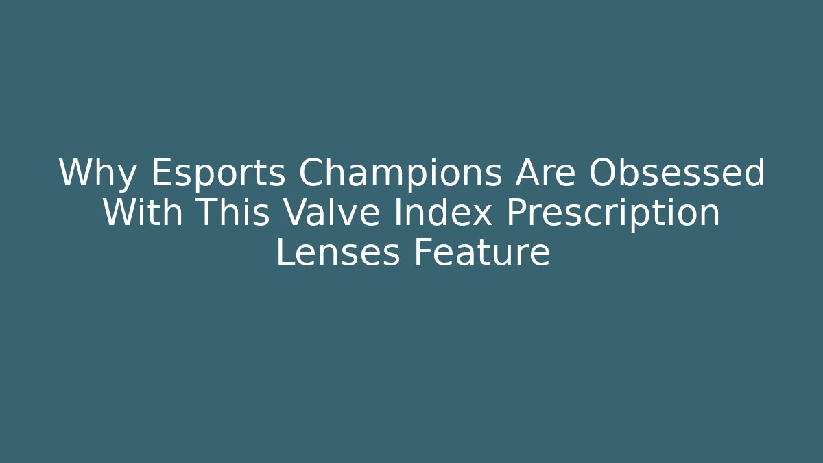Why Esports Champions Are Obsessed With This Valve Index Prescription Lenses Feature - Método de Aprovação