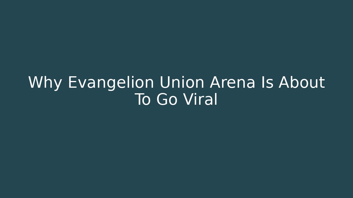 Why Evangelion Union Arena Is About To Go Viral