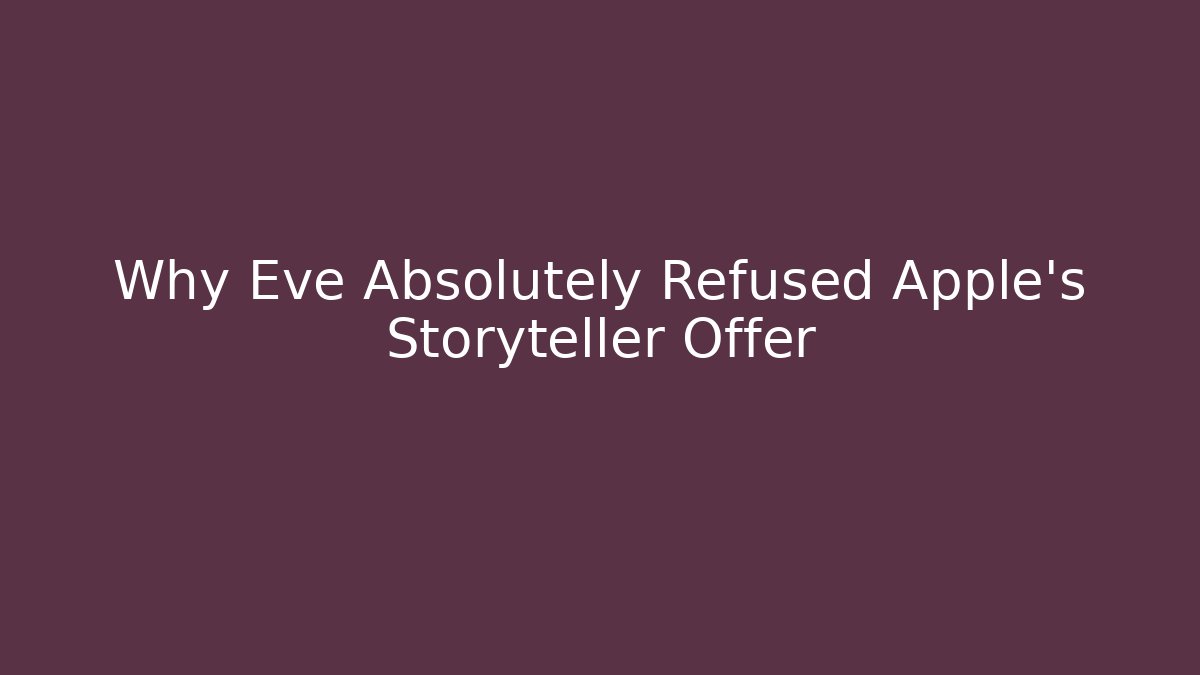 Why Eve Absolutely Refused Apple's Storyteller Offer