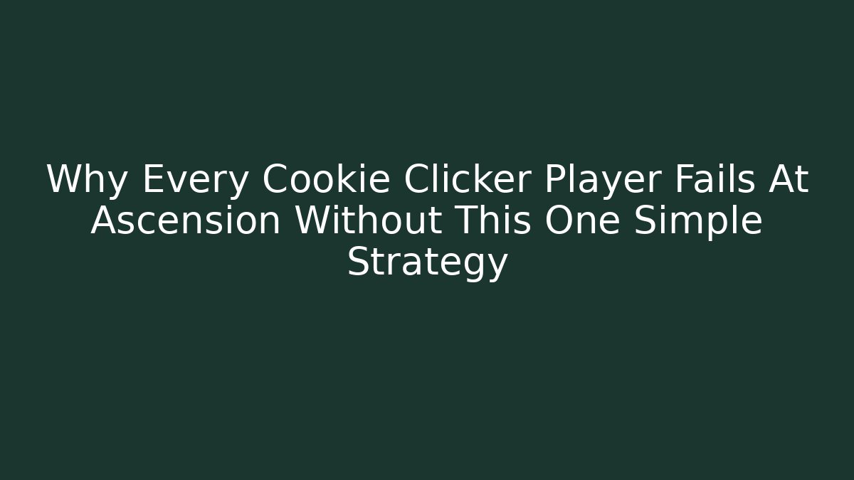 Why Every Cookie Clicker Player Fails At Ascension Without This One Simple Strategy