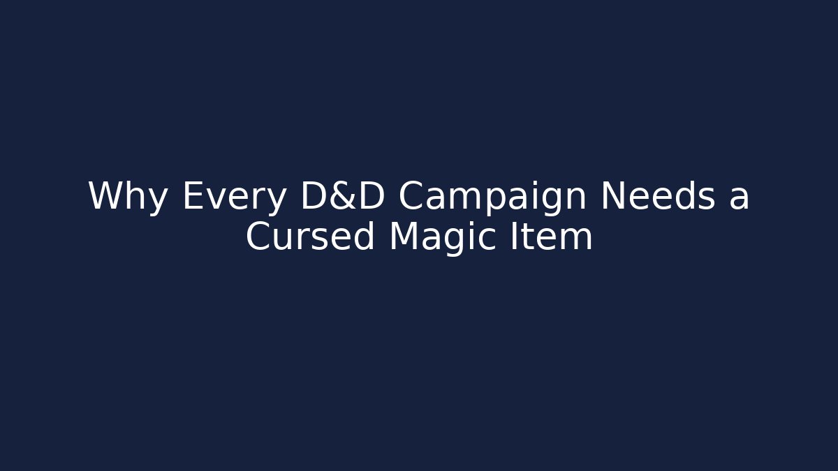 Why Every D&D Campaign Needs a Cursed Magic Item