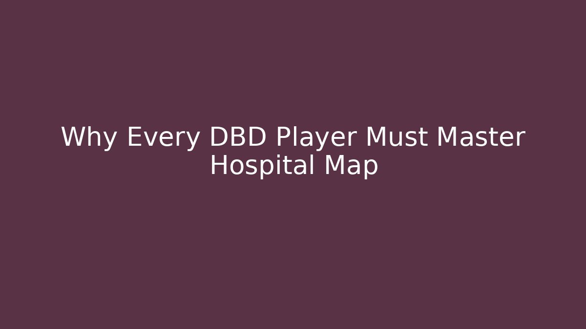 Why Every DBD Player Must Master Hospital Map
