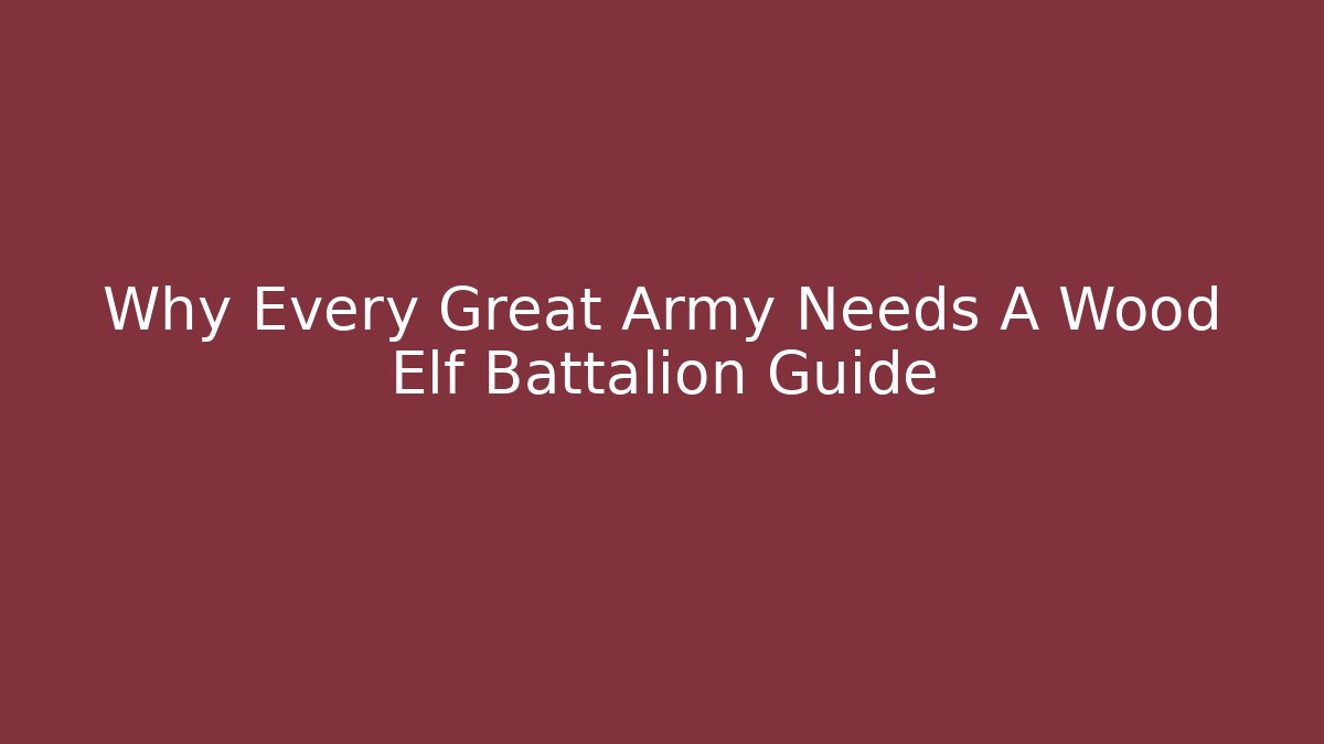Why Every Great Army Needs A Wood Elf Battalion Guide - Método de Aprovação
